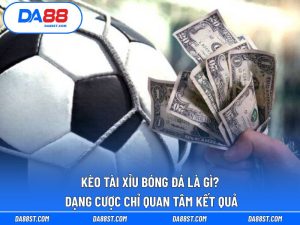 Kèo Tài Xỉu Bóng Đá Là Gì