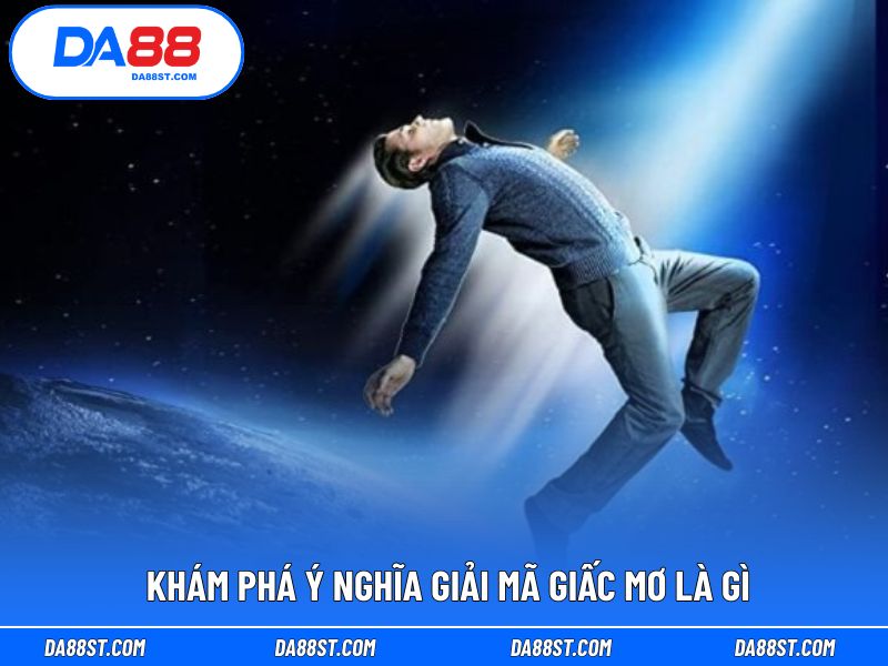 Khám phá ý nghĩa giải mã giấc mơ là gì