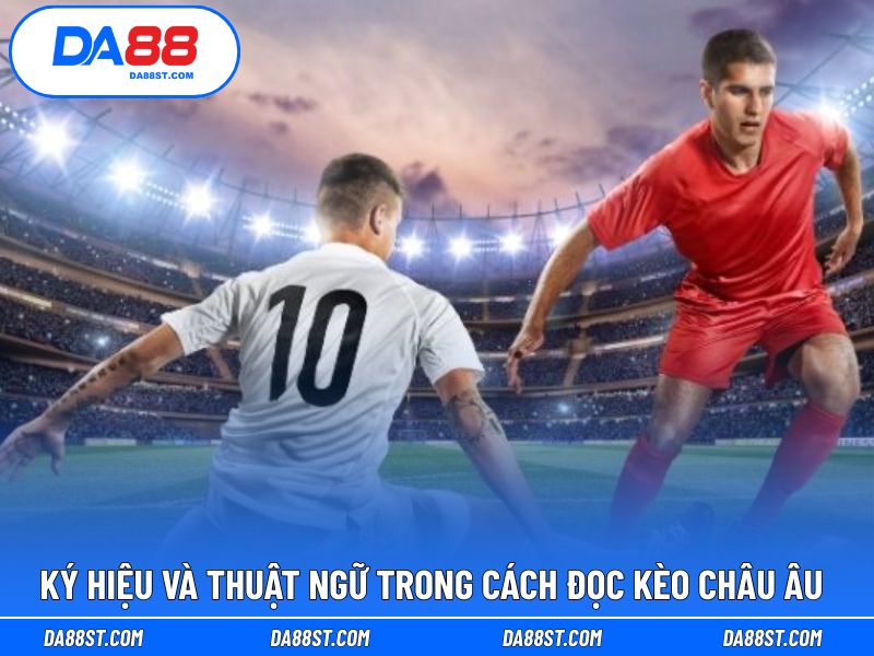 Tổng hợp ký hiệu và thuật ngữ trong đọc kèo châu Âu 