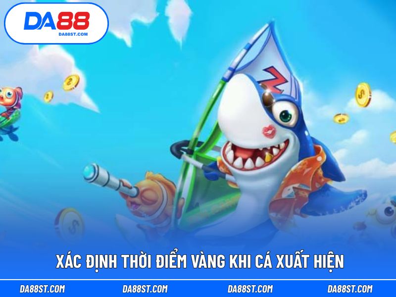 Xác định thời điểm vàng khi cá xuất hiện